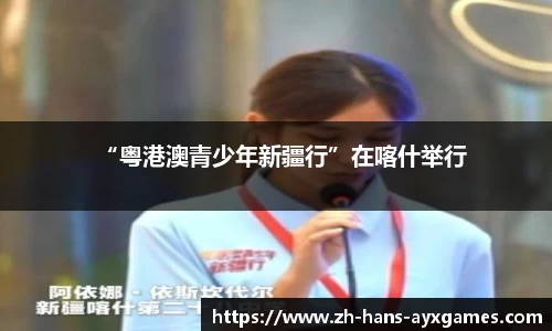 “粤港澳青少年新疆行”在喀什举行